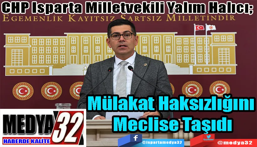 CHP Isparta Milletvekili Yalım Halıcı;  Mülakat Haksızlığını  Meclise Taşıdı 