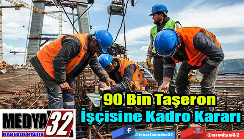 90 Bin Taşeron  İşçisine Kadro Kararı