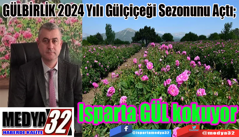 GÜLBİRLİK 2024 Yılı Gülçiçeği Sezonunu Açtı;  Isparta GÜL kokuyor