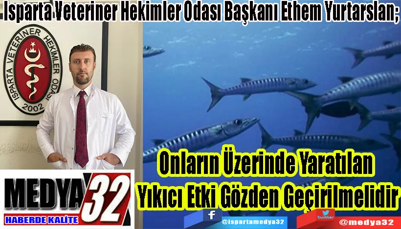 Isparta Veteriner Hekimler Odası Başkanı Ethem Yurtarslan; Onların Üzerinde Yaratılan  Yıkıcı Etki Gözden Geçirilmelidir