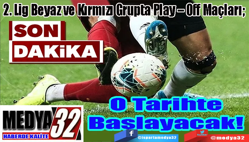 2. Lig Beyaz ve Kırmızı Grupta Play – Off Maçları;  O Tarihte Başlayacak! 