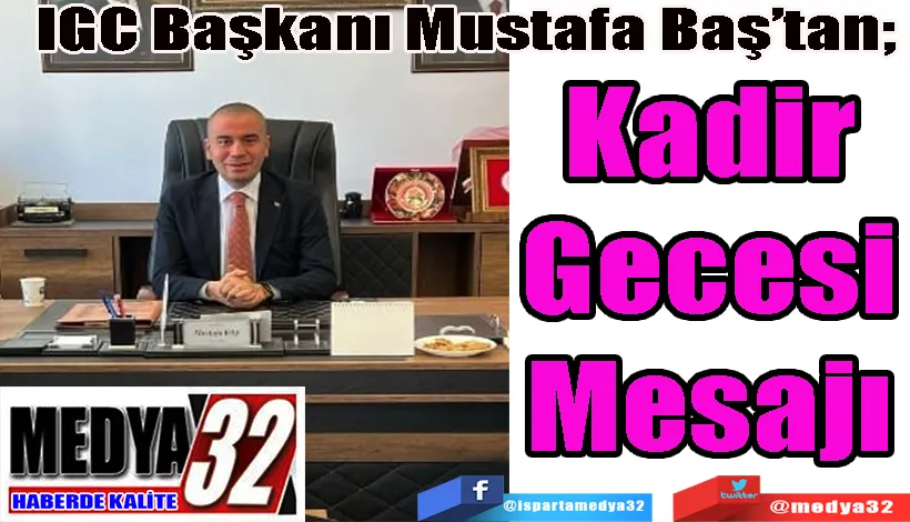 IGC Başkanı Mustafa Baş’tan;  Kadir Gecesi Mesajı 