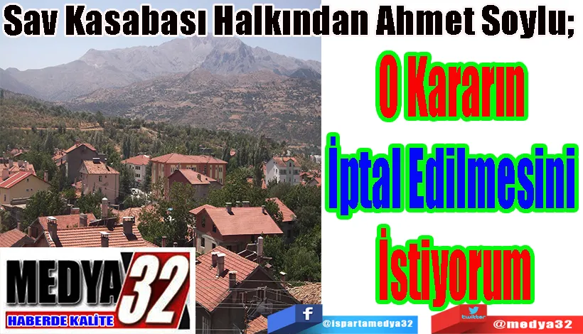 Sav Kasabası Halkından Ahmet Soylu;  O Kararın İptal Edilmesini  İstiyorum 