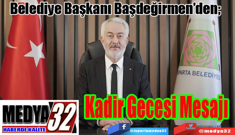 Belediye Başkanı Başdeğirmen’den;  Kadir Gecesi Mesajı 