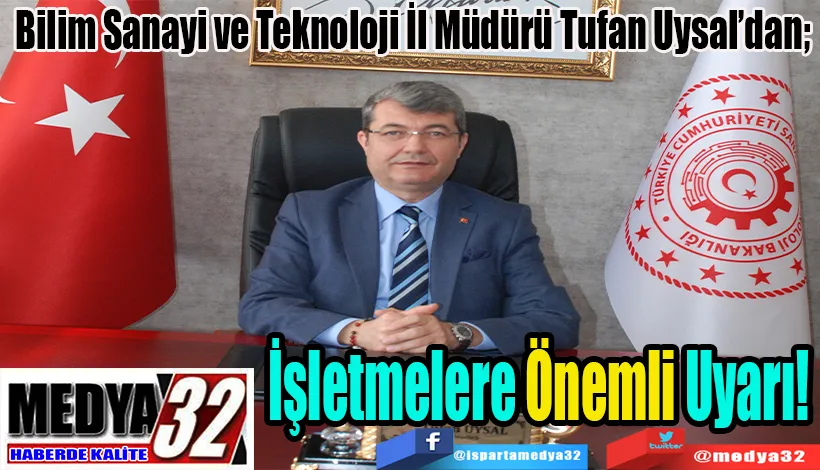 Bilim Sanayi ve Teknoloji İl Müdürü Tufan Uysal’dan;  İşletmelere Önemli Uyarı!