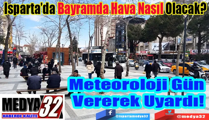  Isparta’da Bayramda Hava Nasıl Olacak? Meteoroloji Gün  Vererek Uyardı!  