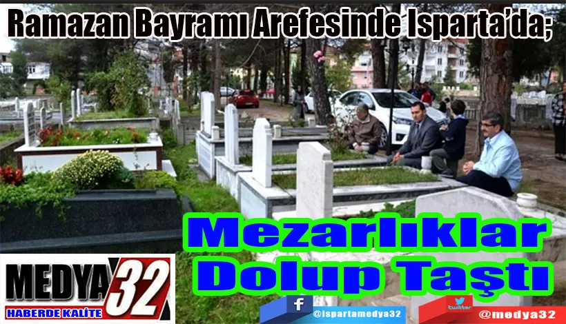 Ramazan Bayramı Arefesinde Isparta’da;  Mezarlıklar  Dolup Taştı