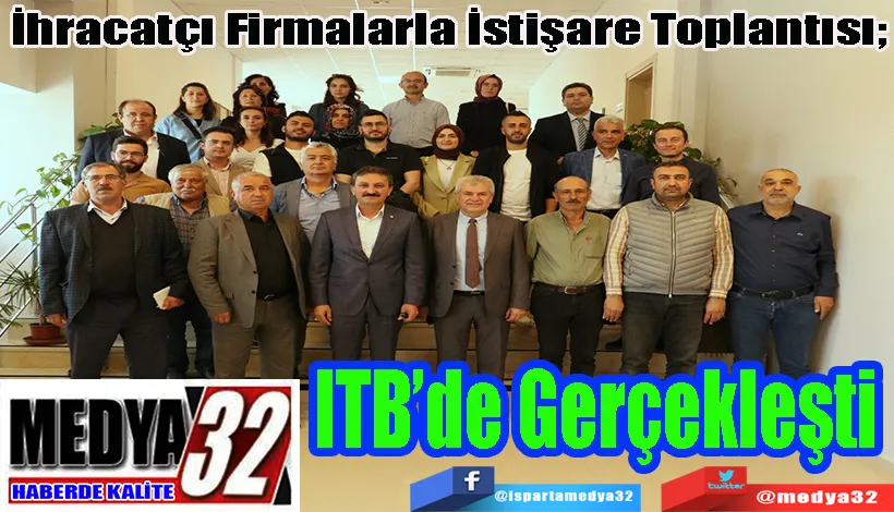 İhracatçı Firmalarla İstişare Toplantısı;  ITB’de Gerçekleşti