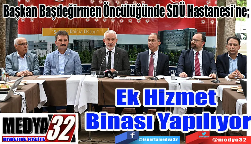 Başkan Başdeğirmen Öncülüğünde SDÜ Hastanesi’ne;  Ek Hizmet  Binası Yapılıyor 
