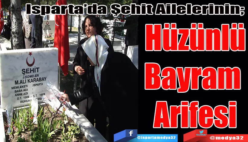 Isparta’da Şehit Ailelerinin;  Hüzünlü Bayram  Arifesi