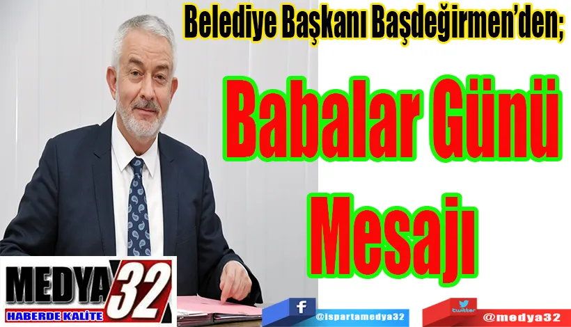 Belediye Başkanı Başdeğirmen’den;  Babalar  Günü  Mesajı 