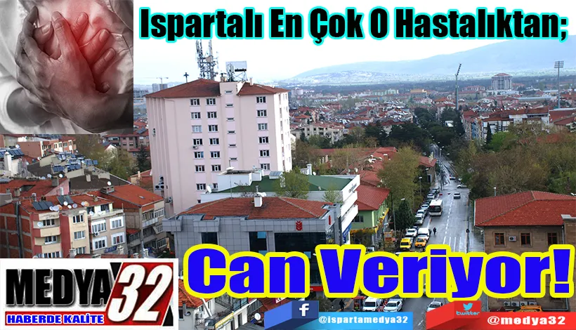 Ispartalı En Çok O Hastalıktan; Can Veriyor!