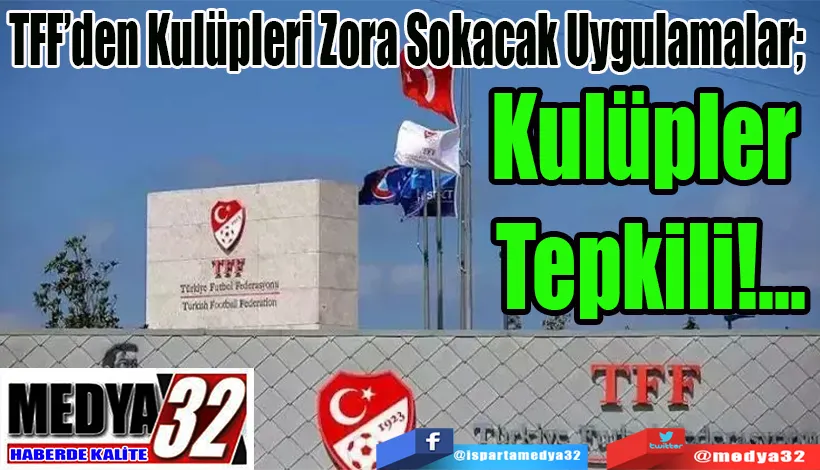 TFF’den Kulüpleri Zora Sokacak Uygulamalar;  Kulüpler Tepkili!...