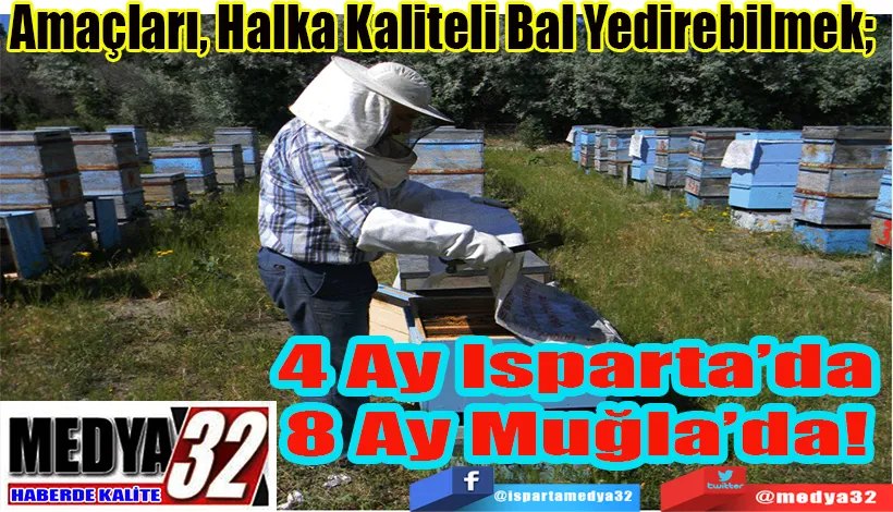 Amaçları, Halka Kaliteli Bal Yedirebilmek;  4 Ay Isparta’da  8 Ay Muğla’da!  