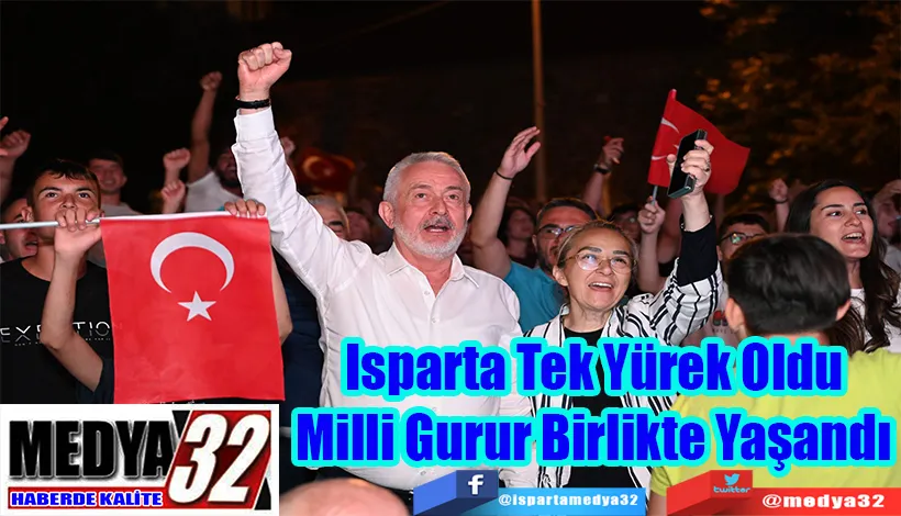  Isparta Tek Yürek Oldu Milli Gurur Birlikte Yaşandı 