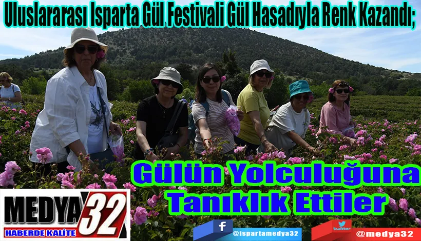 Uluslararası Isparta Gül Festivali Gül Hasadıyla Renk Kazandı;  Gülün Yolculuğuna Tanıklık Ettiler 