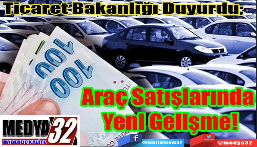  Ticaret Bakanlığı Duyurdu;  Araç Satışlarında  Yeni Gelişme! 