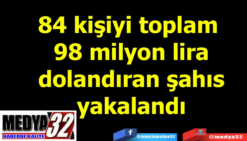 84 kişiyi toplam 98 milyon lira dolandıran şahıs yakalandı