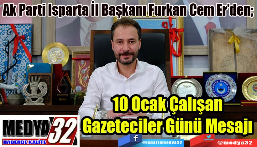Ak Parti Isparta İl Başkanı Furkan Cem Er’den;  10 Ocak Çalışan  Gazeteciler Günü Mesajı 