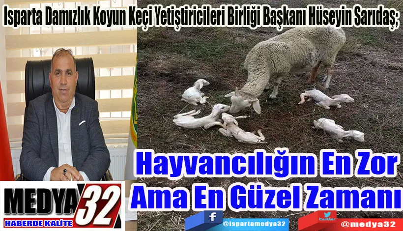  Isparta Damızlık Koyun Keçi Yetiştiricileri Birliği Başkanı Hüseyin Sarıdaş;  Hayvancılığın En Zor Ama En Güzel Zamanı