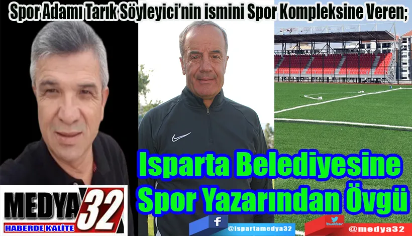 Spor Adamı Tarık Söyleyici’nin İsmini Spor Kompleksine Veren;  Isparta Belediyesine  Spor Yazarından Övgü