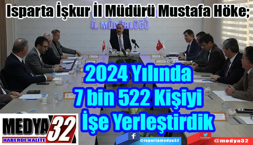 Isparta İşkur İl Müdürü Mustafa Höke;  2024 Yılında  7 bin 522 Kişiyi  İşe Yerleştirdik 