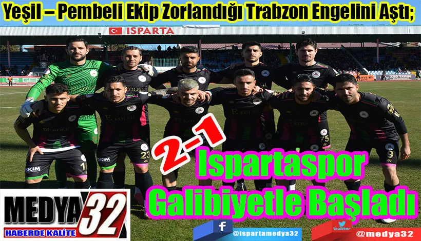  Yeşil – Pembeli Ekip Zorlandığı Trabzon Engelini Aştı;   Ispartaspor Galibiyetle Başladı 