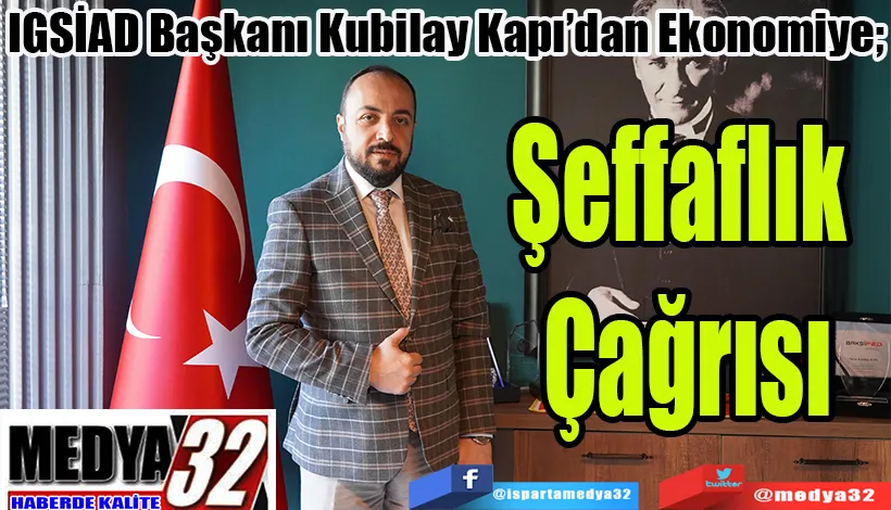 IGSİAD Başkanı Kubilay Kapı’dan Ekonomiye;  Şeffaflık Çağrısı