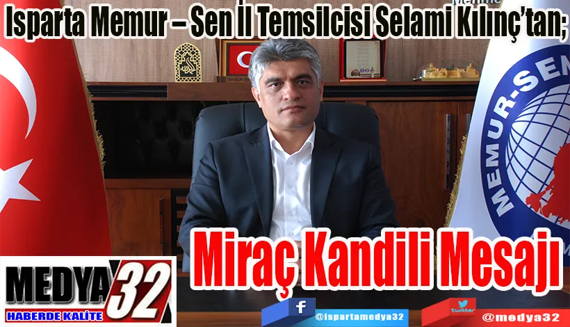 Isparta Memur – Sen İl Temsilcisi Selami Kılınç’tan;  Miraç  Kandili  Mesajı