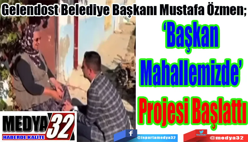 Gelendost Belediye Başkanı Mustafa Özmen;  ‘Başkan  Mahallemizde’  Projesi Başlattı 