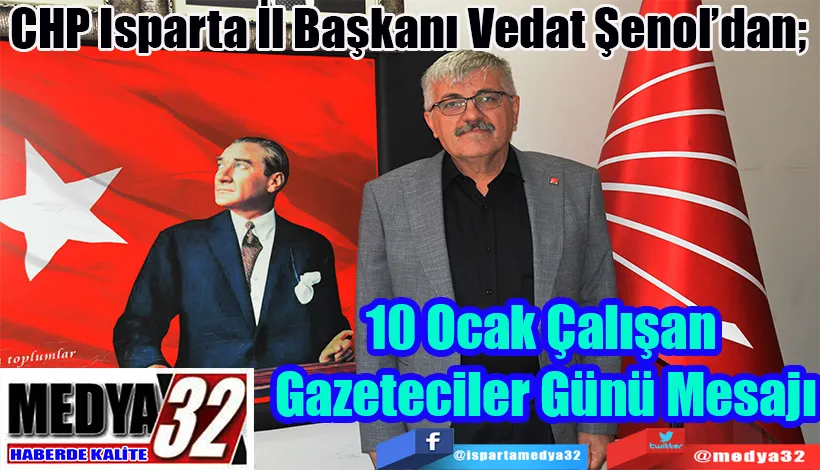  CHP Isparta İl Başkanı Vedat Şenol’dan;  10 Ocak Çalışan  Gazeteciler Günü Mesajı 