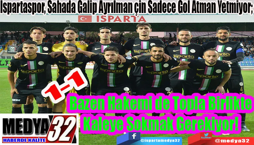 Ispartaspor, Sahada Galip Gelmen İçin Sadece Gol Atman Yetmiyor;   Bazen Hakemi de Topla Birlikte Kaleye Sokmak Gerekiyor! 