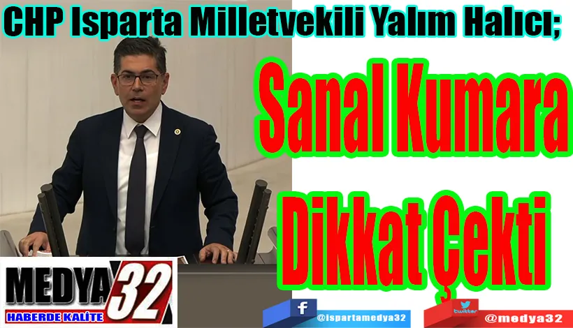 CHP Isparta Milletvekili Yalım Halıcı;  Sanal Kumara Dikkat Çekti 