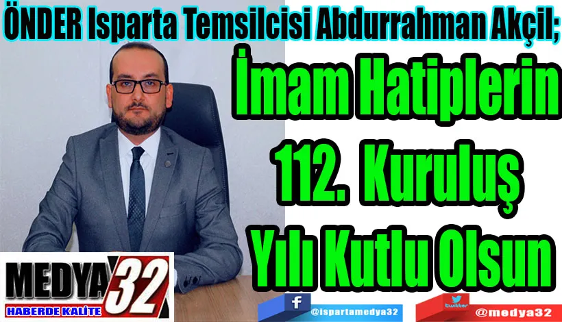  ÖNDER Isparta Temsilcisi Abdurrahman Akçil;  İmam Hatiplerin  112. Kuruluş  Yılı Kutlu Olsun 