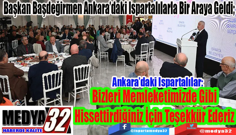 Başkan Başdeğirmen Ankara’daki Ispartalılarla Bir Araya Geldi;  Ankara’daki Ispartalılar:  Bizleri Memleketimizde Gibi  Hissettirdiğiniz İçin Teşekkür Ederiz 