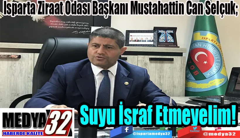 Isparta Ziraat Odası Başkanı Mustahattin Can Selçuk;  16 Ekim Dünya Gıda Günü Suyu İsraf Etmeyelim! 