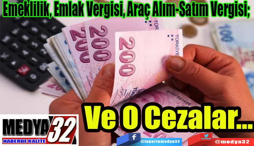Emeklilik, Emlak Vergisi, Araç Alım-Satım Vergisi;  Ve O Cezalar…