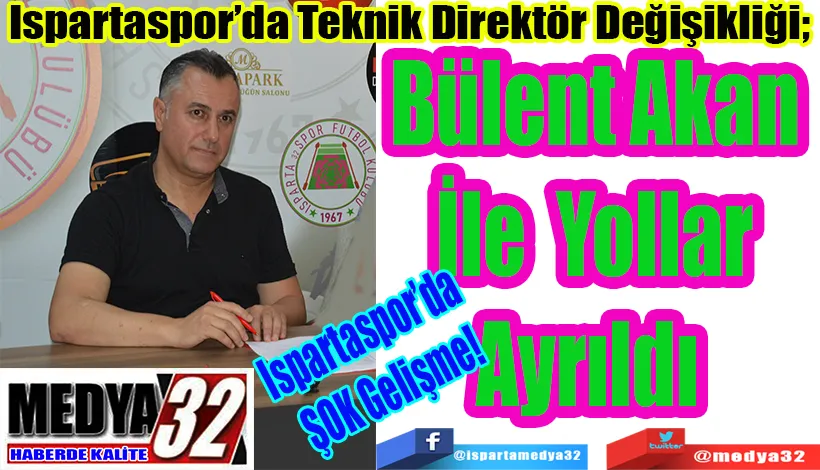 Ispartaspor’da  ŞOK Gelişme!  Ispartaspor’da Teknik Direktör Değişikliği;  Bülent Akan İle Yollar Ayrıldı 