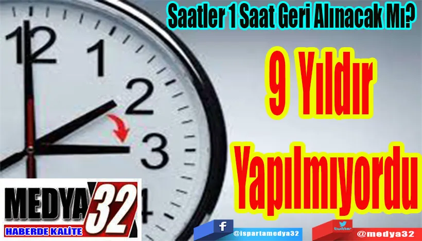 Saatler 1 Saat Geri Alınacak Mı?  9 Yıldır Yapılmıyordu 