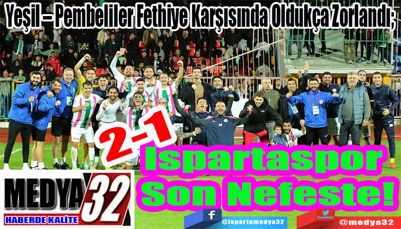 Yeşil – Pembeliler Fethiye Karşısında Oldukça Zorlandı;  Ispartaspor Son Nefeste! 