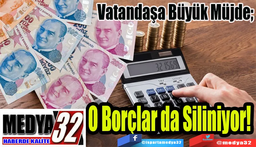  Vatandaşa Büyük Müjde;  O Borçlar da Siliniyor! 