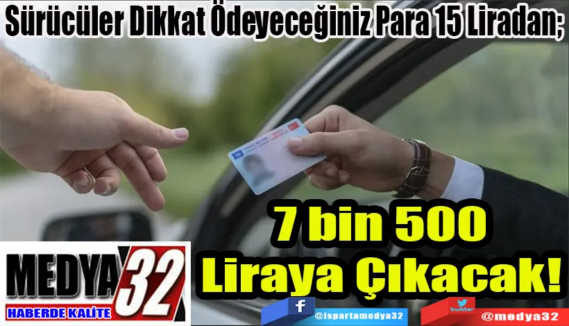 Sürücüler Dikkat Ödeyeceğiniz Para 15 Liradan;  7 bin 500 Liraya Çıkacak! 