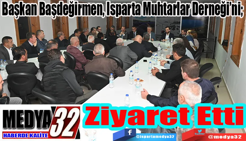 Başkan Başdeğirmen, Isparta Muhtarlar Derneği’ni;  Ziyaret Etti