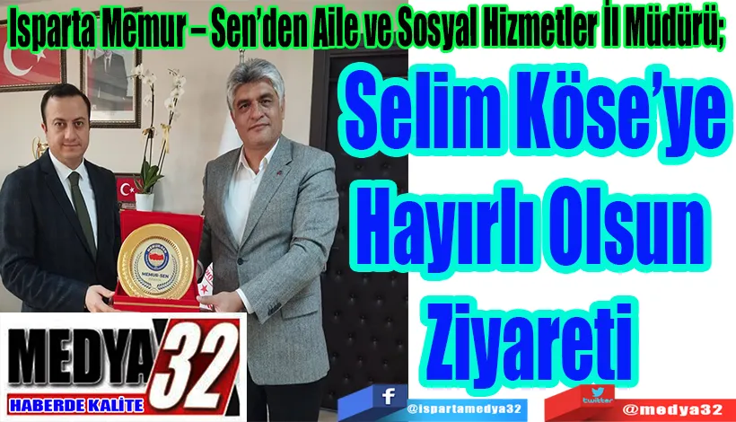 Isparta Memur – Sen’den Aile ve Sosyal Hizmetler İl Müdürü;  Selim Köse’ye Hayırlı Olsun Ziyareti 