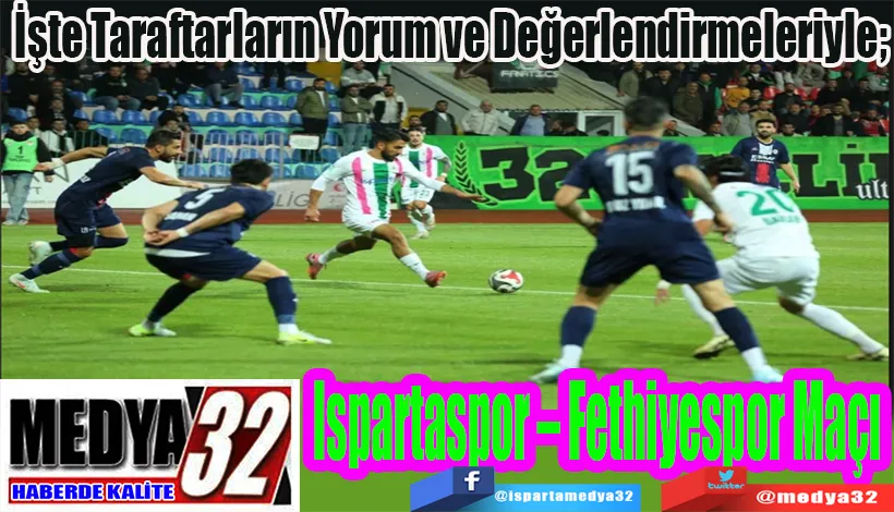 Taraftarların Yorum ve Değerlendirmeleriyle;  Ispartaspor – Fethiyespor Maçı