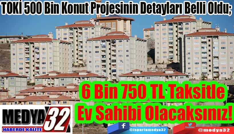 TOKİ 500 Bin Konut Projesinin Detayları Belli Oldu;  6 Bin 750 TL Taksitle  Ev Sahibi Olacaksınız! 