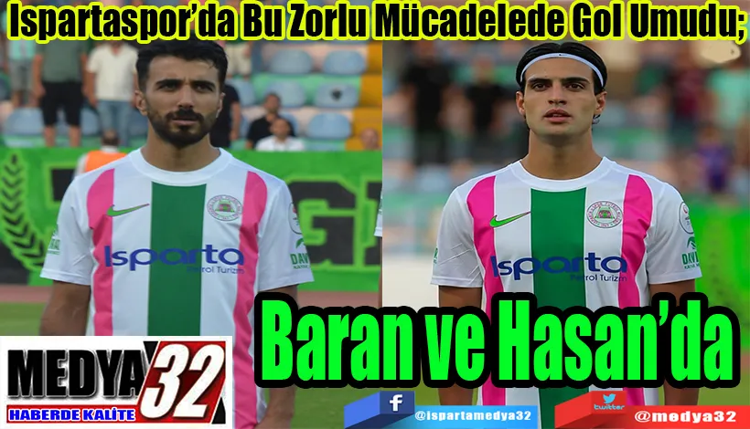 Ispartaspor’da Bu Zorlu Mücadelede Gol Yükü;  Baran ve Hasan’da