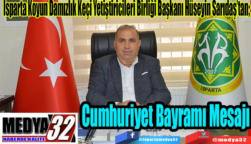 Isparta Damızlık Koyun Damızlık Keçi Yetiştiricileri Birliği Başkanı Hüseyin Sarıdaş’tan;  Cumhuriyet  Bayramı  Mesajı