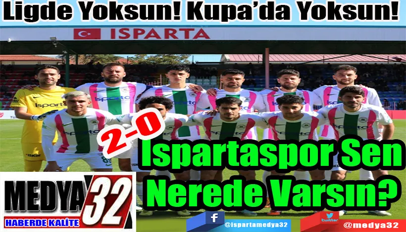 Ligde Yoksun! Kupa’da Yoksun!  Ispartaspor Sen Nerede Varsın?