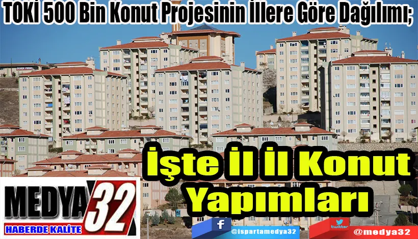 TOKİ 500 Bin Konut Projesinin İllere Göre Dağılımı;  İşte İl İl Konut Yapımları 